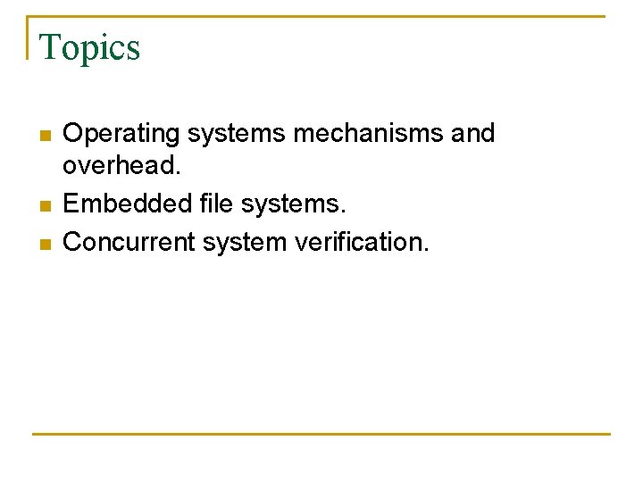 Topics n n n Operating systems mechanisms and overhead. Embedded file systems. Concurrent system
