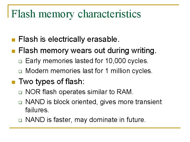 Flash memory characteristics n n Flash is electrically erasable. Flash memory wears out during