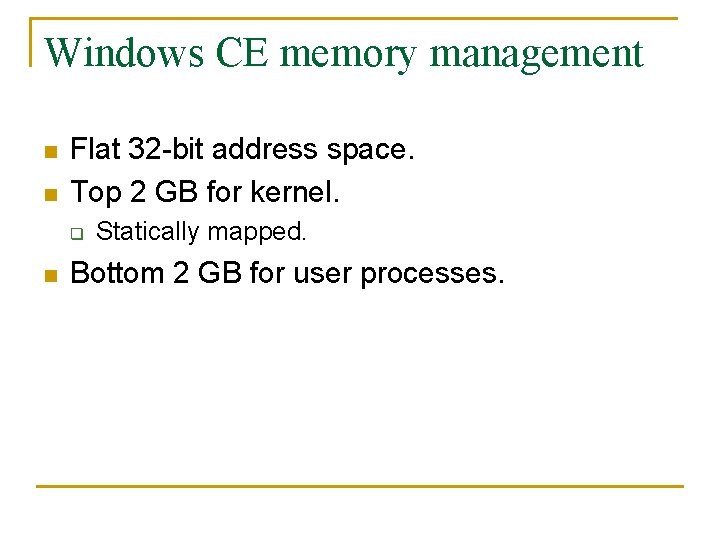 Windows CE memory management n n Flat 32 -bit address space. Top 2 GB