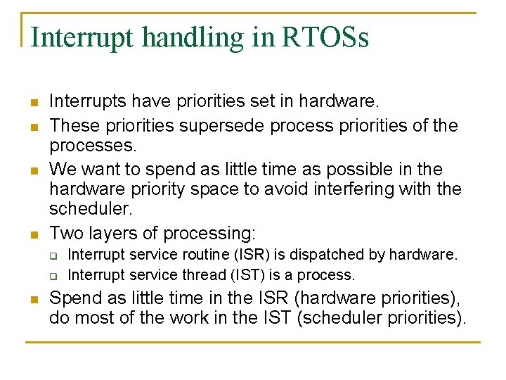 Interrupt handling in RTOSs n n Interrupts have priorities set in hardware. These priorities