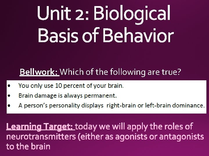 Unit 2: Biological Basis of Behavior Bellwork: Which of the following are true? 