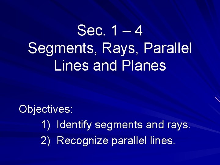 Sec. 1 – 4 Segments, Rays, Parallel Lines and Planes Objectives: 1) Identify segments