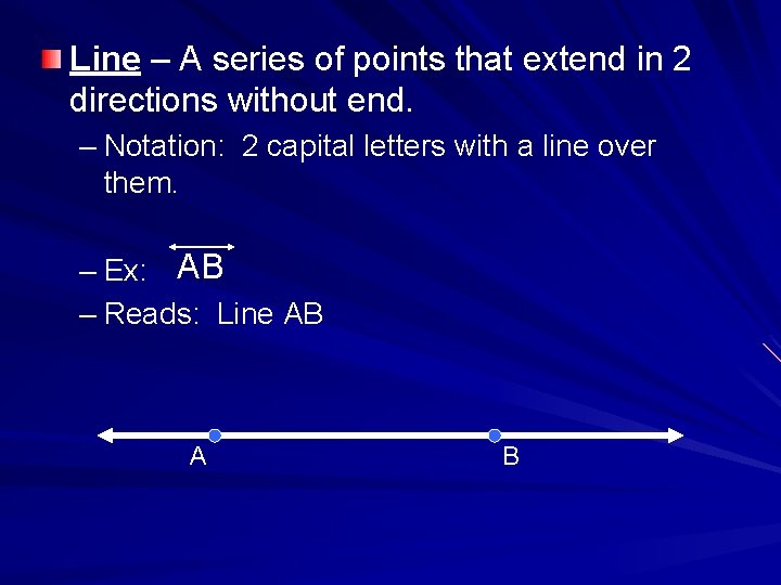 Line – A series of points that extend in 2 directions without end. –
