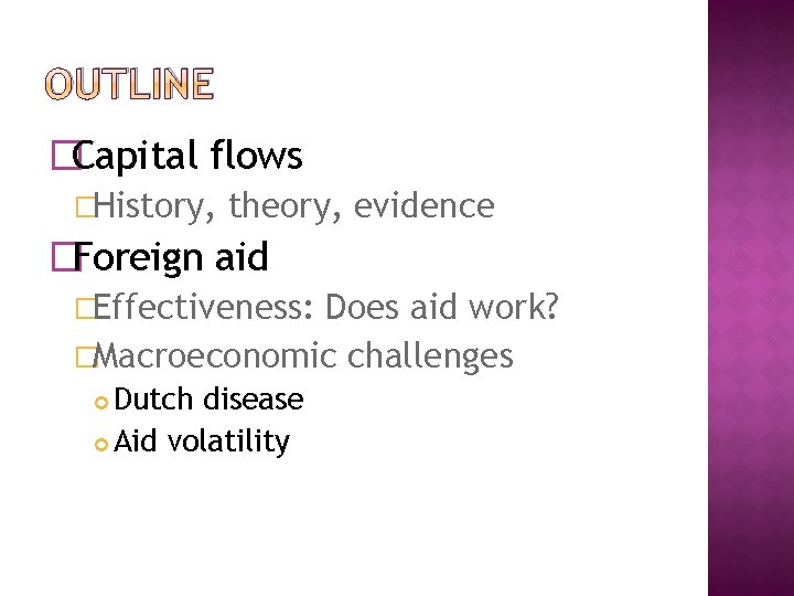 OUTLINE �Capital flows �History, theory, evidence �Foreign aid �Effectiveness: Does aid work? �Macroeconomic challenges