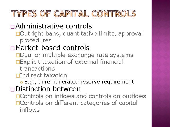 TYPES OF CAPITAL CONTROLS � Administrative �Outright controls bans, quantitative limits, approval procedures �