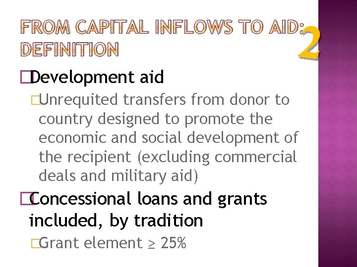 2 FROM CAPITAL INFLOWS TO AID: DEFINITION �Development aid �Unrequited transfers from donor to