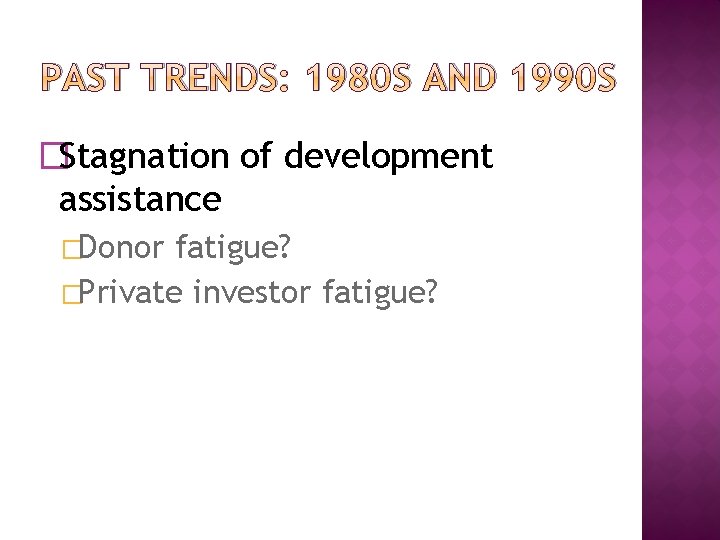 PAST TRENDS: 1980 S AND 1990 S �Stagnation of development assistance �Donor fatigue? �Private