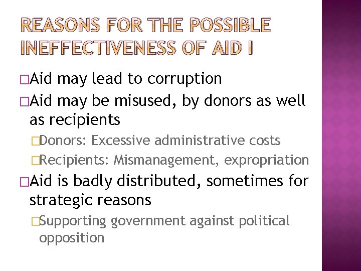 REASONS FOR THE POSSIBLE INEFFECTIVENESS OF AID I �Aid may lead to corruption �Aid