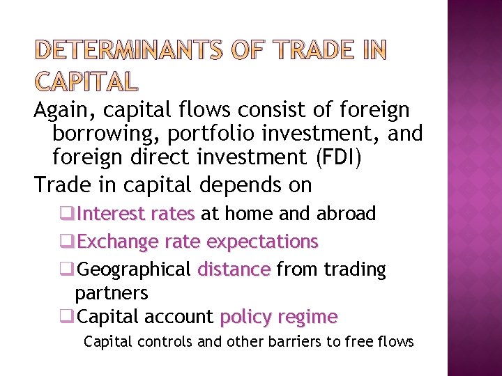 DETERMINANTS OF TRADE IN CAPITAL Again, capital flows consist of foreign borrowing, portfolio investment,
