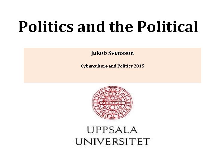 Politics and the Political Jakob Svensson Cyberculture and Politics 2015 