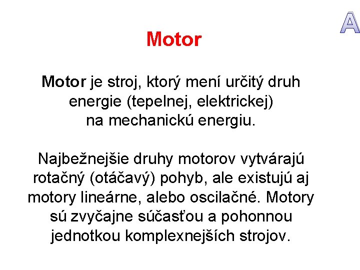 Motor je stroj, ktorý mení určitý druh energie (tepelnej, elektrickej) na mechanickú energiu. Najbežnejšie