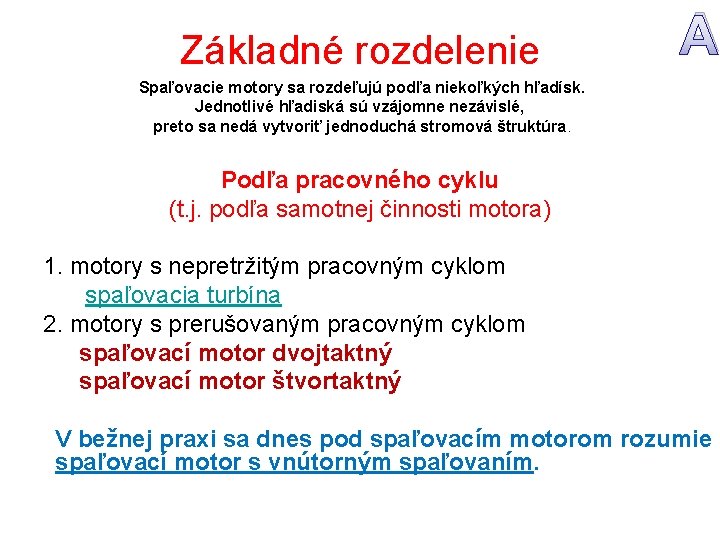 Základné rozdelenie A Spaľovacie motory sa rozdeľujú podľa niekoľkých hľadísk. Jednotlivé hľadiská sú vzájomne