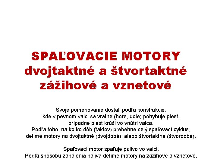 SPAĽOVACIE MOTORY dvojtaktné a štvortaktné zážihové a vznetové Svoje pomenovanie dostali podľa konštrukcie, kde