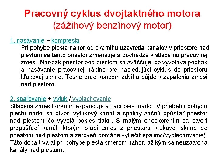 Pracovný cyklus dvojtaktného motora (zážihový benzínový motor) 1. nasávanie + kompresia Pri pohybe piesta