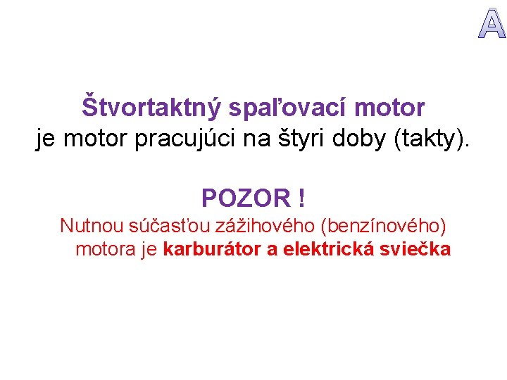 A Štvortaktný spaľovací motor je motor pracujúci na štyri doby (takty). POZOR ! Nutnou