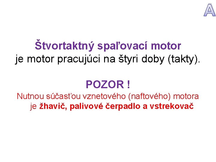 A Štvortaktný spaľovací motor je motor pracujúci na štyri doby (takty). POZOR ! Nutnou