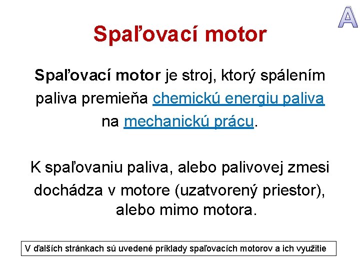 Spaľovací motor je stroj, ktorý spálením paliva premieňa chemickú energiu paliva na mechanickú prácu.