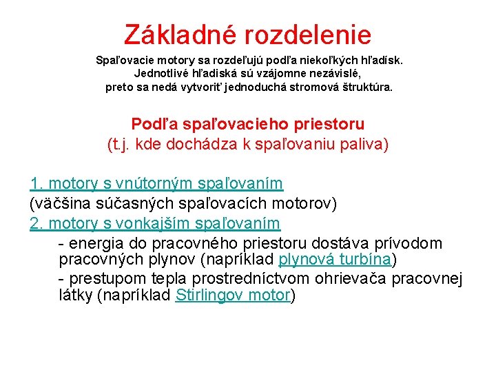 Základné rozdelenie Spaľovacie motory sa rozdeľujú podľa niekoľkých hľadísk. Jednotlivé hľadiská sú vzájomne nezávislé,