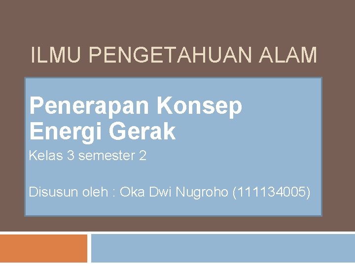 ILMU PENGETAHUAN ALAM Penerapan Konsep Energi Gerak Kelas 3 semester 2 Disusun oleh :