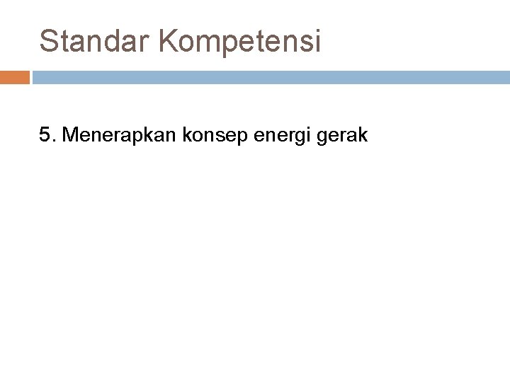 Standar Kompetensi 5. Menerapkan konsep energi gerak 