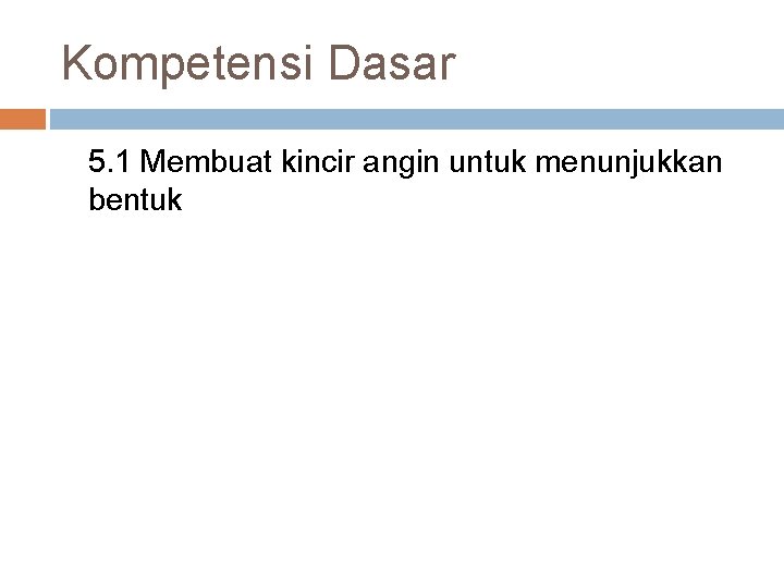 Kompetensi Dasar 5. 1 Membuat kincir angin untuk menunjukkan bentuk 