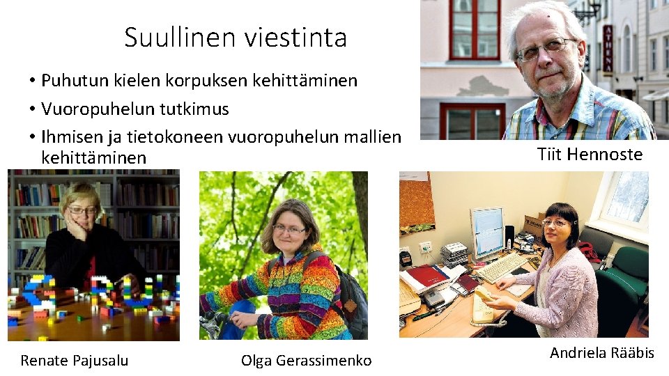 Suullinen viestinta • Puhutun kielen korpuksen kehittäminen • Vuoropuhelun tutkimus • Ihmisen ja tietokoneen