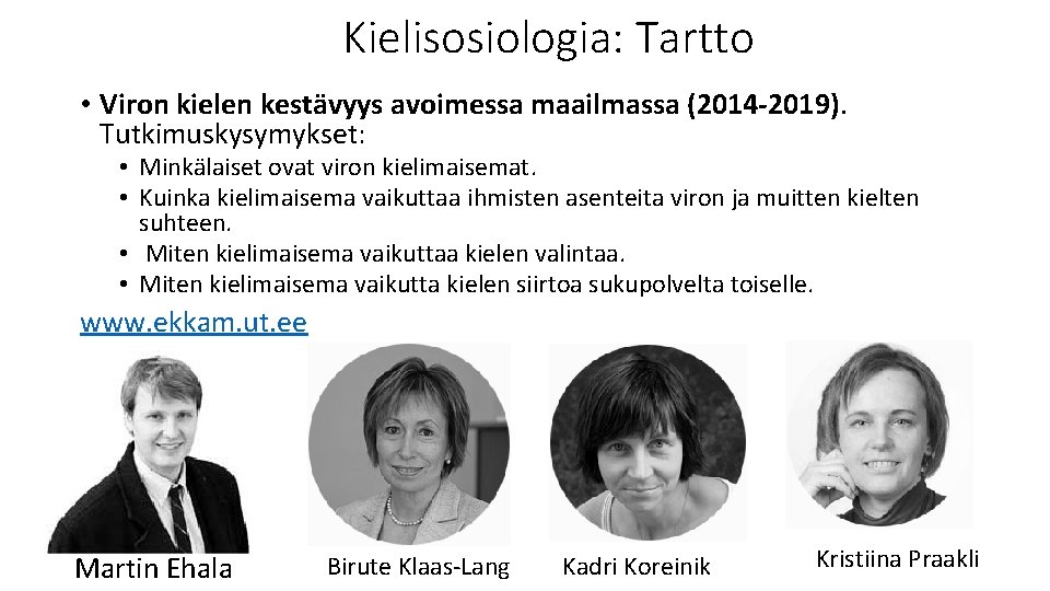 Kielisosiologia: Tartto • Viron kielen kestävyys avoimessa maailmassa (2014 -2019). Tutkimuskysymykset: • Minkälaiset ovat