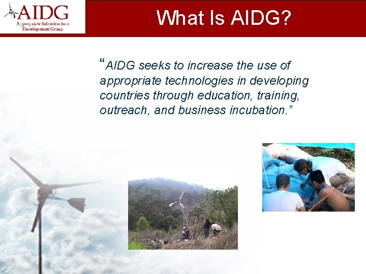 What Is AIDG? “AIDG seeks to increase the use of appropriate technologies in developing