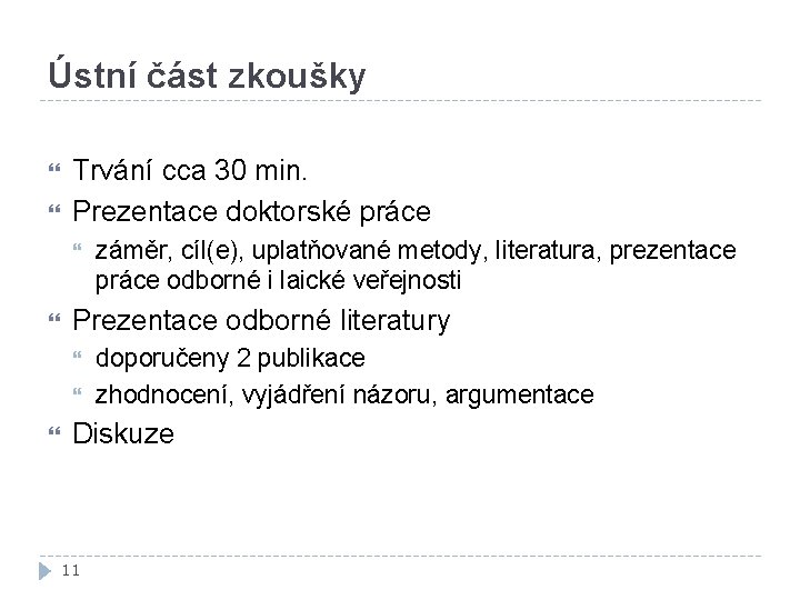 Ústní část zkoušky Trvání cca 30 min. Prezentace doktorské práce Prezentace odborné literatury záměr,