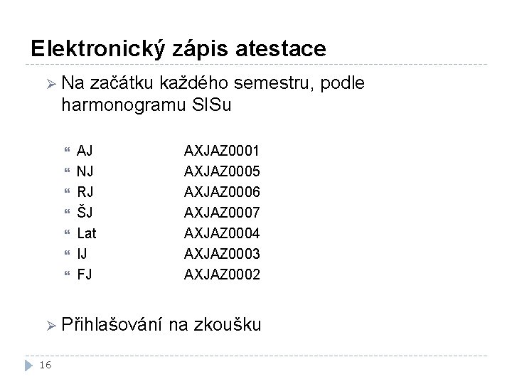 Elektronický zápis atestace Ø Na začátku každého semestru, podle harmonogramu SISu AJ NJ RJ