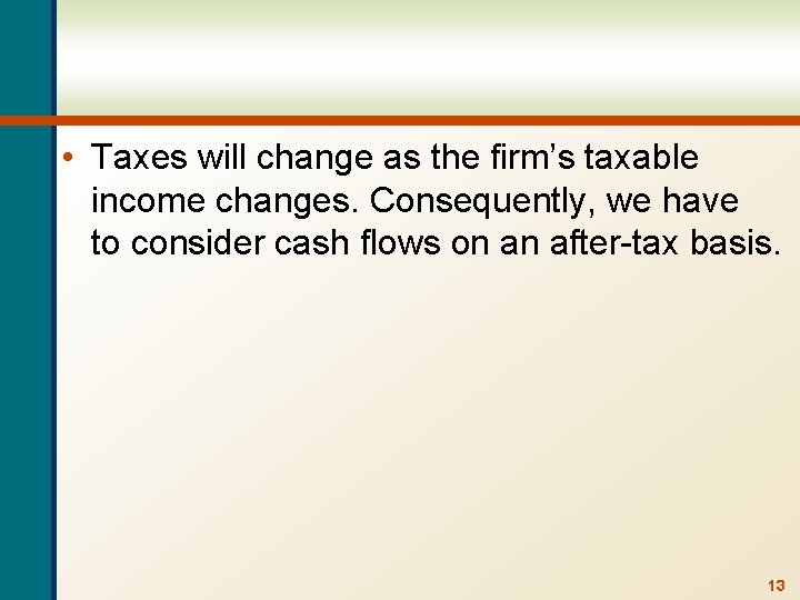  • Taxes will change as the firm’s taxable income changes. Consequently, we have