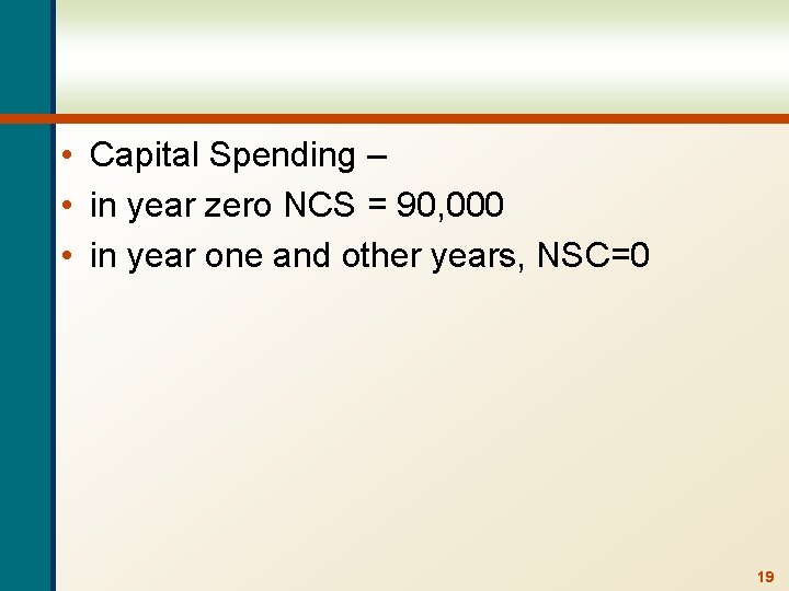  • Capital Spending – • in year zero NCS = 90, 000 •