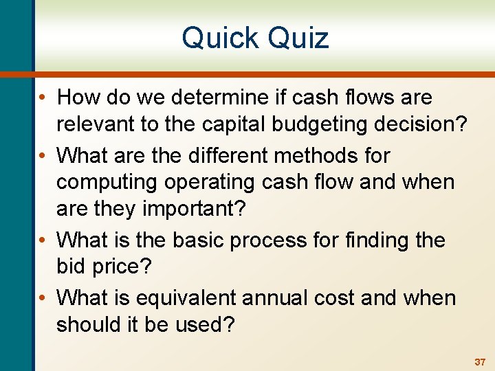 Quick Quiz • How do we determine if cash flows are relevant to the