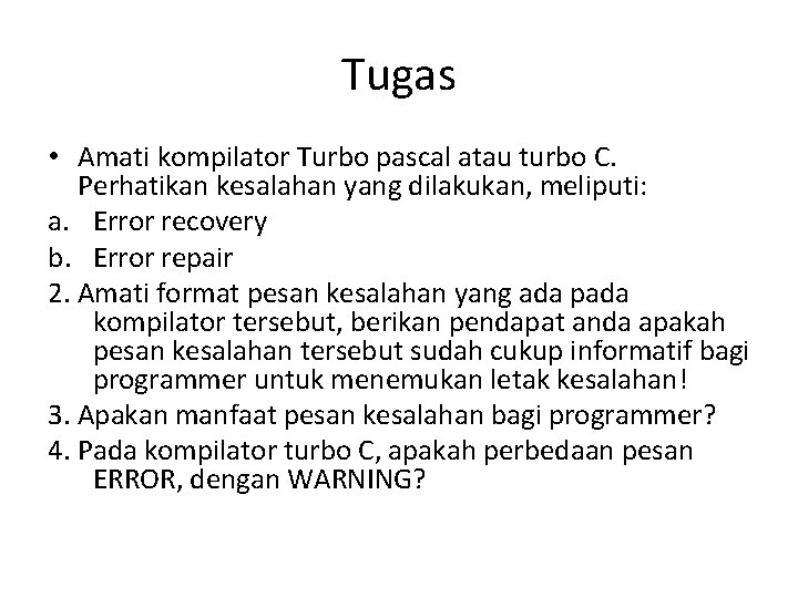 Tugas • Amati kompilator Turbo pascal atau turbo C. Perhatikan kesalahan yang dilakukan, meliputi: