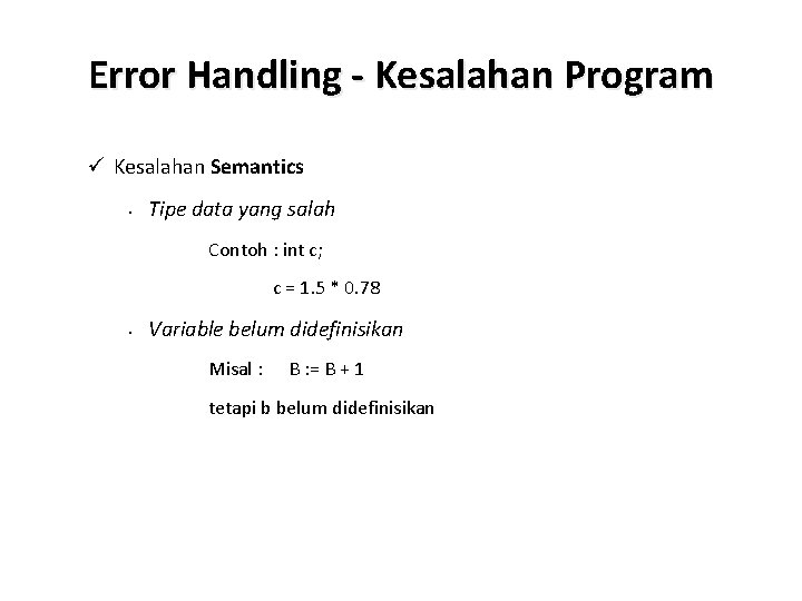 Error Handling - Kesalahan Program ü Kesalahan Semantics • Tipe data yang salah Contoh