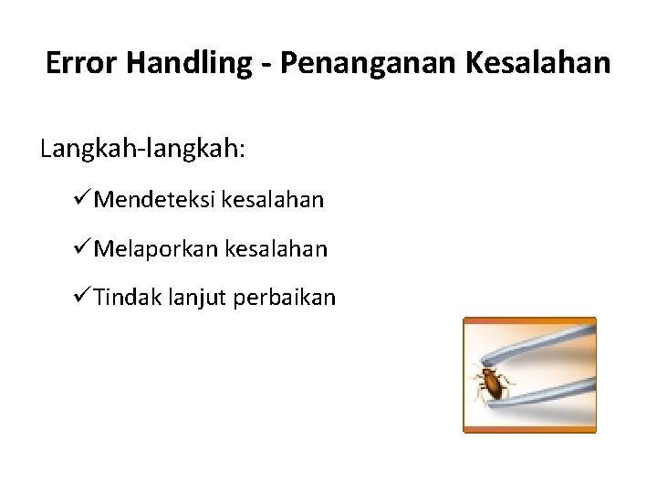 Error Handling - Penanganan Kesalahan Langkah-langkah: üMendeteksi kesalahan üMelaporkan kesalahan üTindak lanjut perbaikan 