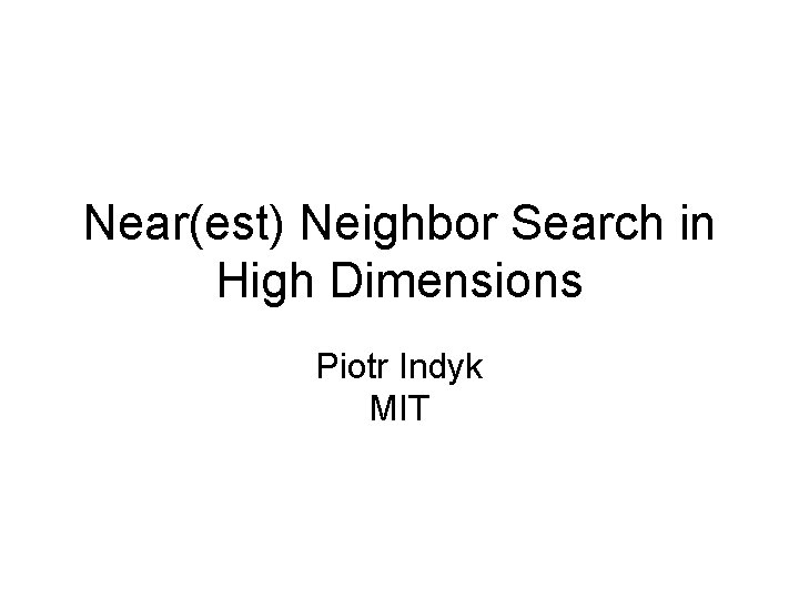 Near(est) Neighbor Search in High Dimensions Piotr Indyk MIT 