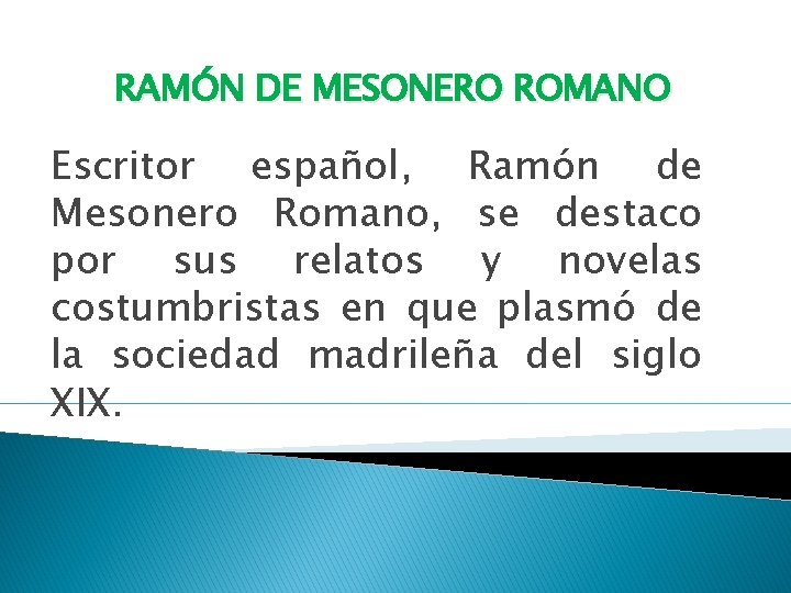 RAMÓN DE MESONERO ROMANO Escritor español, Ramón de Mesonero Romano, se destaco por sus