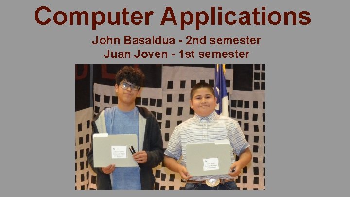 Computer Applications John Basaldua - 2 nd semester Juan Joven - 1 st semester