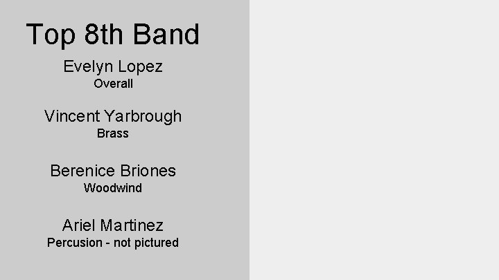 Top 8 th Band Evelyn Lopez Overall Vincent Yarbrough Brass Berenice Briones Woodwind Ariel