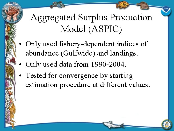 Aggregated Surplus Production Model (ASPIC) • Only used fishery-dependent indices of abundance (Gulfwide) and