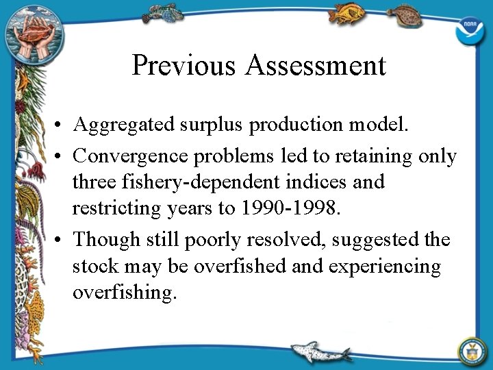 Previous Assessment • Aggregated surplus production model. • Convergence problems led to retaining only