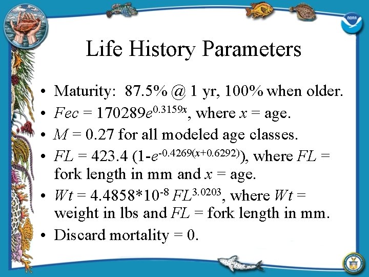 Life History Parameters • • Maturity: 87. 5% @ 1 yr, 100% when older.