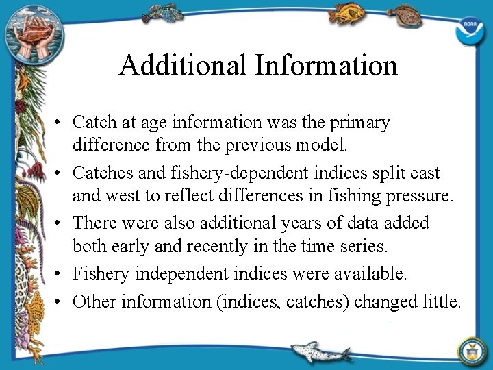 Additional Information • Catch at age information was the primary difference from the previous
