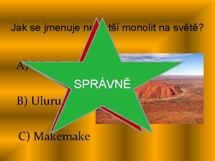 Jak se jmenuje největší monolit na světě? A) Moai ŠPATNĚ SPRÁVNĚ B) Uluru C)