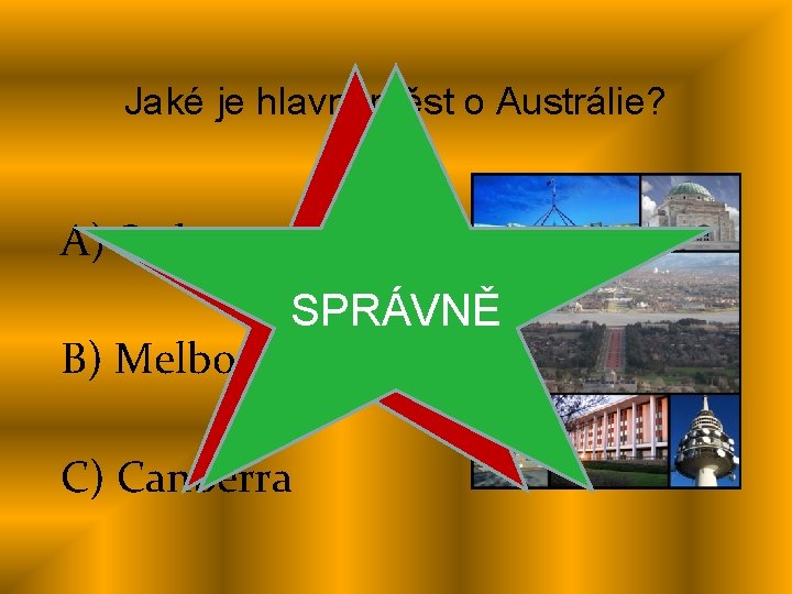 Jaké je hlavní měst o Austrálie? A) Sydney ŠPATNĚ SPRÁVNĚ B) Melbourne C) Canberra