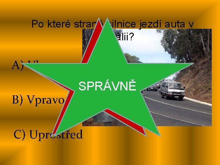 Po které straně silnice jezdí auta v Austrálii? A) Vlevo B) Vpravo ŠPATNĚ SPRÁVNĚ