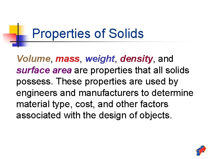 Properties of Solids Volume, mass, weight, density, and surface area are properties that all