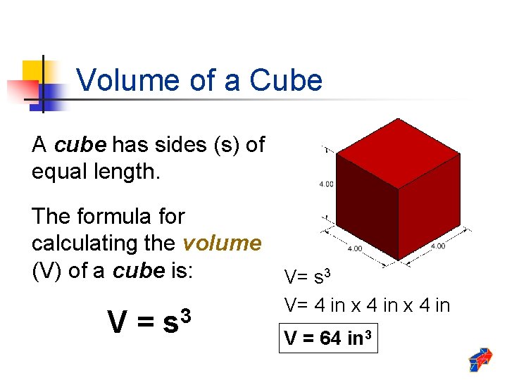 Volume of a Cube A cube has sides (s) of equal length. The formula