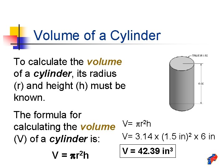 Volume of a Cylinder To calculate the volume of a cylinder, its radius (r)